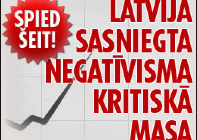 Latvijā sasniegta negatīvisma kritiskā masa