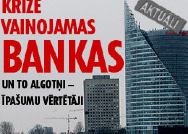 Krīzē vainojamas bankas un to algotņi – īpašumu vērtētāji