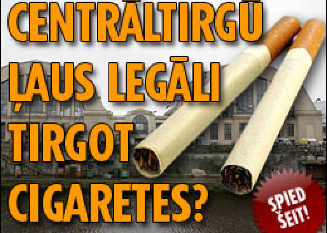 Centrāltirgū ļaus legāli tirgot cigaretes?