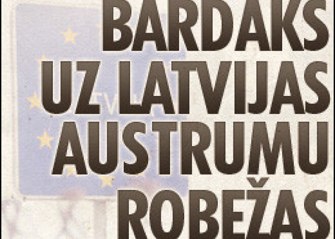 “Bardaks” uz Latvijas austrumu robežas