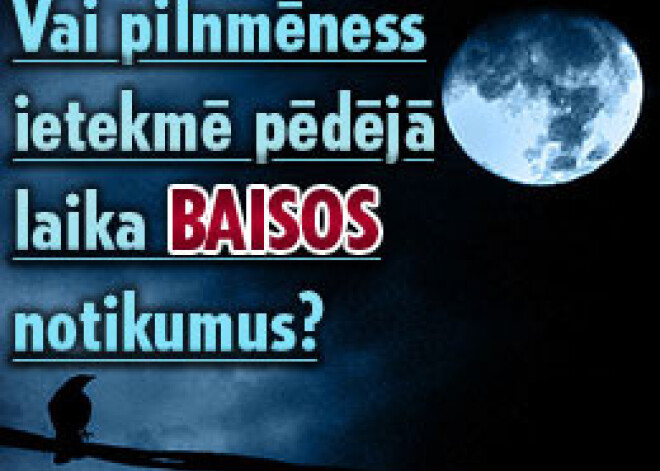 Vai pilnmēness ietekmē pēdējā laika baisos notikumus?