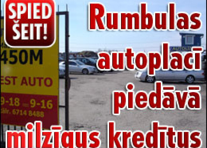 Rumbulas autoplacī piedāvā milzīgus kredītus