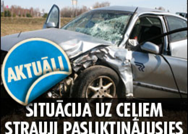 Situācija uz ceļiem strauji pasliktinājusies