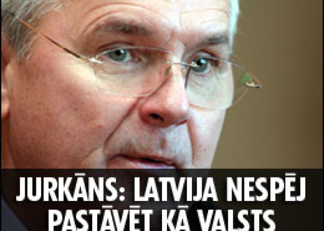 Jurkāns: Latvija nespēj pastāvēt kā valsts