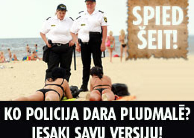 Ko policija dara pludmalē? Iesaki savu versiju!