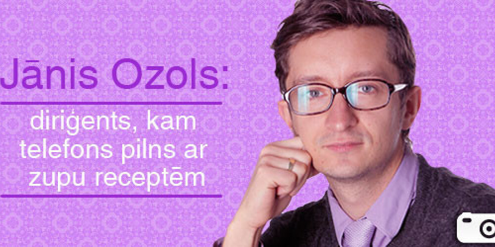 Jānis Ozols: diriģents, kam telefons pilns ar zupu receptēm