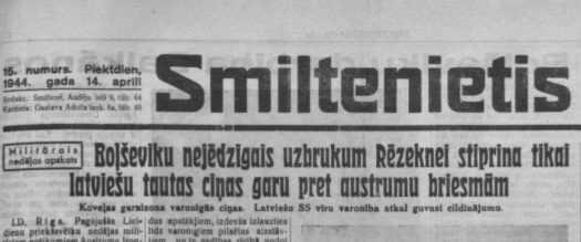 1944. gada 14. aprīļa laikraksta “Smiltenietis” pirmā lapa: “Boļševiku nejēdzīgais uzbrukums Rēzeknei stiprina tikai latviešu tautas cīņas garu pret austrumu briesmām.” 