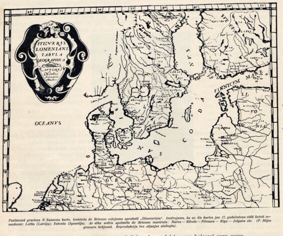  Briēna ceļojuma aprakstā Itinerarium ievietotā graviera Sansona karte no Pētera Sējas gravīru krājuma, publicēta minētajā izdevumā. Pievērs uzmanību, ka jau 17. gadsimta vidū kartē lietoti nosaukumi Lettia un Estonia. Ērgļa acs īpašnieki, iespējams, saskatīs ar smalku svītru iezīmēto Briēna ceļojuma maršrutu no Narvas caur Rēveli, Pērnavu, Rīgu uz Jelgavu. 