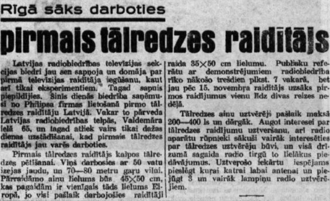1937. gada 7. novembrī laikraksts “Rīts” raksta, ka pēc dažām dienām Latvijas galvaspilsētā varēs redzēt pirmo televīzijas pārraidi. *