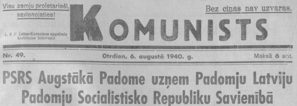 1940. gada augusta sākumā okupētās Latvijas prese 5. augustu nodēvēja par dienu, kas “uz mūžīgiem laikiem zelta burtiem būs ierakstīta latviešu tautas vēsturē” (attēlā – Liepājas avīze “Komunists”).