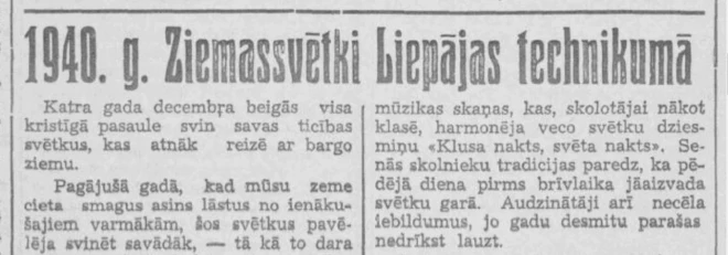 Liepājas laikraksts “Kurzemes Vārds” 1941. gada 24. decembrī raksta, ka pirms gada, neskatoties uz lielinieku norādījumiem, Ziemassvētki nosvinēti Liepājas valsts tehnikumā.