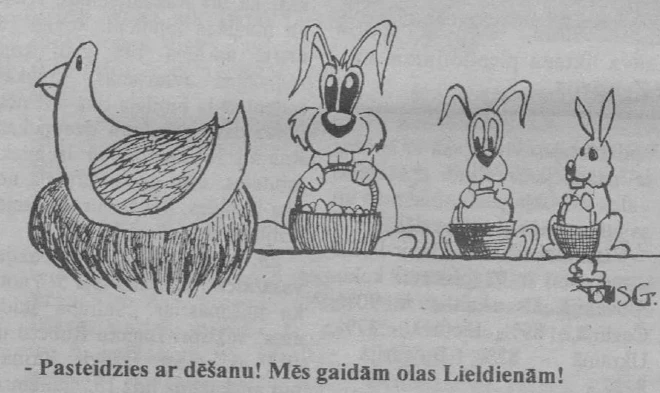 2005. gada Lieldienās Kanādas latviešu laikraksts “Latvija Amerikā” pirms Lieldienā mudina vistas pasteigties ar olu dēšanu.
